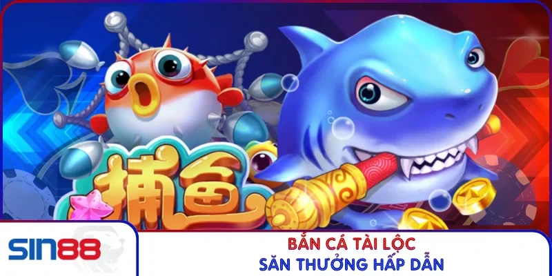 Bắn cá tài lộc săn thưởng hấp dẫn